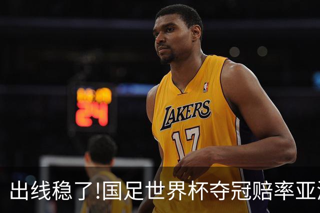 出线稳了?!国足世界杯夺冠赔率亚洲仅低于日韩